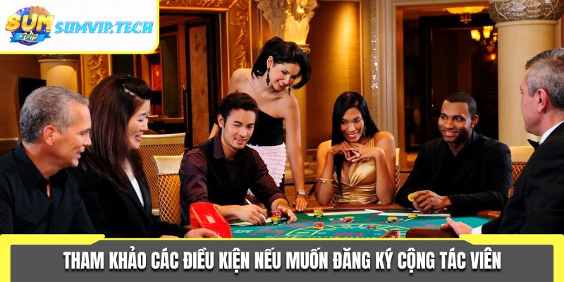 Tham khảo các điều kiện nếu muốn đăng ký cộng tác viên