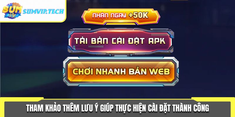 Tham khảo thêm lưu ý giúp thực hiện cài đặt thành công